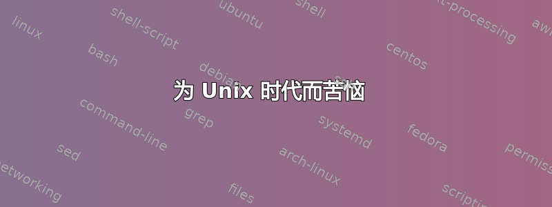 为 Unix 时代而苦恼 