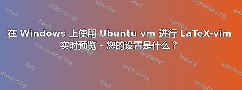 在 Windows 上使用 Ubuntu vm 进行 LaTeX-vim 实时预览 - 您的设置是什么？