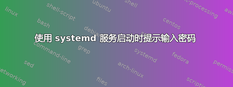 使用 systemd 服务启动时提示输入密码