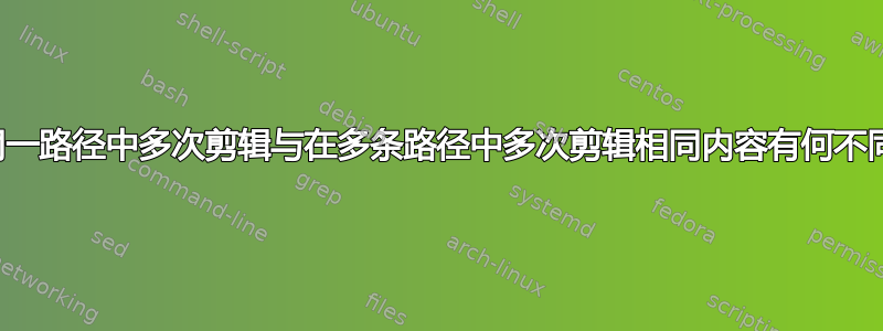 在同一路径中多次剪辑与在多条路径中多次剪辑相同内容有何不同？