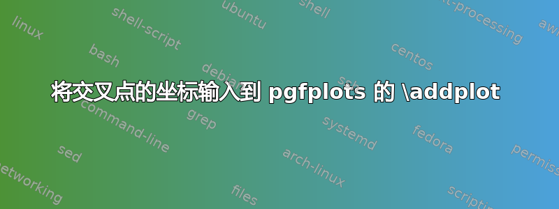 将交叉点的坐标输入到 pgfplots 的 \addplot