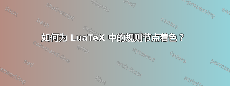 如何为 LuaTeX 中的规则节点着色？