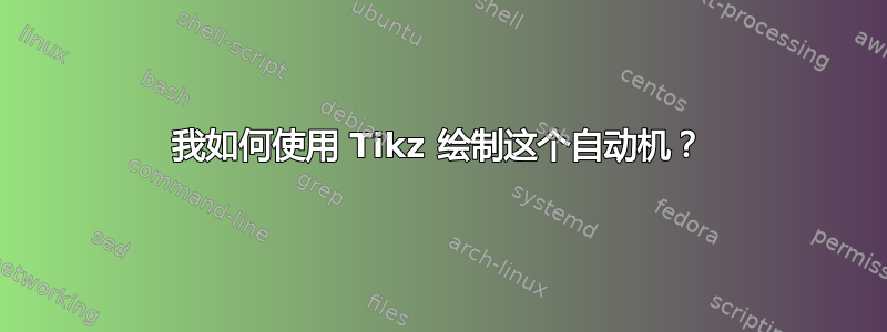 我如何使用 Tikz 绘制这个自动机？