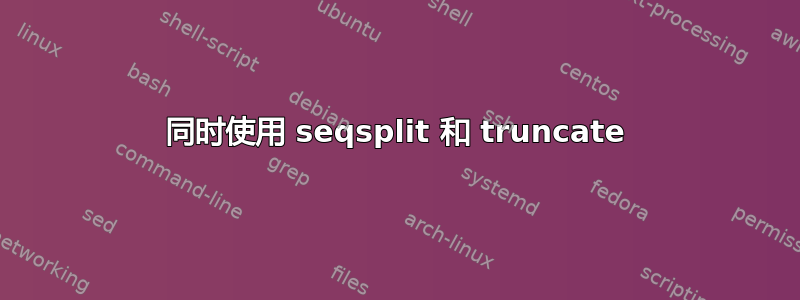 同时使用 seqsplit 和 truncate