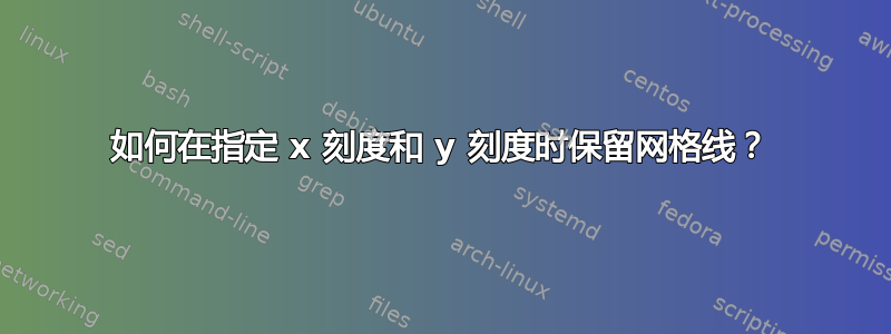 如何在指定 x 刻度和 y 刻度时保留网格线？