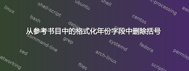 从参考书目中的格式化年份字段中删除括号