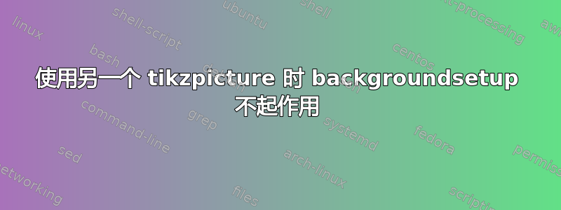 使用另一个 tikzpicture 时 backgroundsetup 不起作用