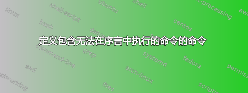 定义包含无法在序言中执行的命令的命令