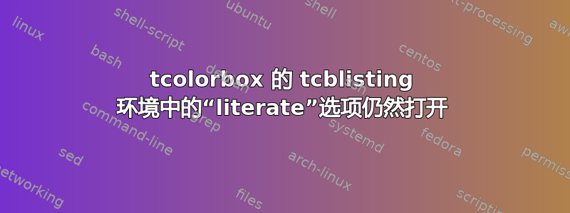 tcolorbox 的 tcblisting 环境中的“literate”选项仍然打开