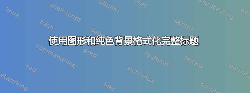 使用图形和纯色背景格式化完整标题