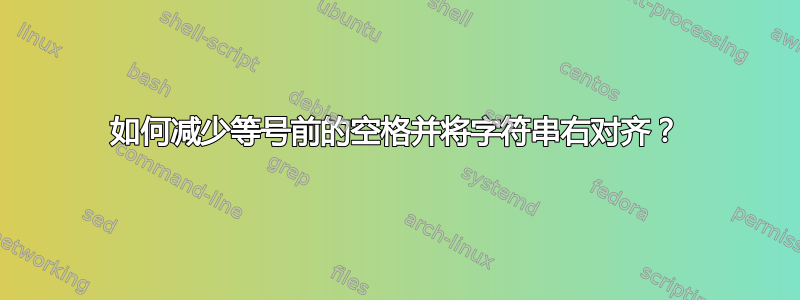 如何减少等号前的空格并将字符串右对齐？