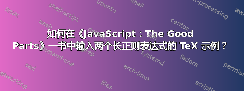 如何在《JavaScript：The Good Parts》一书中输入两个长正则表达式的 TeX 示例？