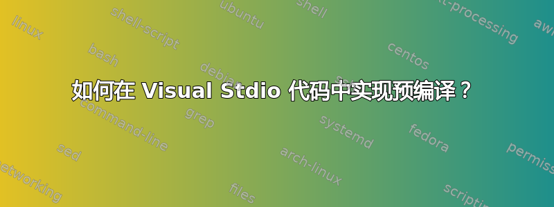 如何在 Visual Stdio 代码中实现预编译？