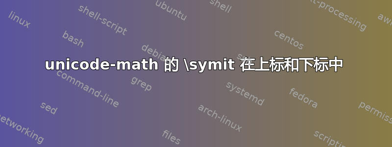 unicode-math 的 \symit 在上标和下标中