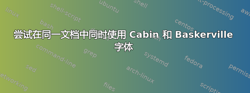 尝试在同一文档中同时使用 Cabin 和 Baskerville 字体