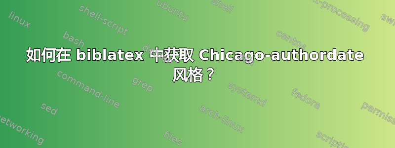 如何在 biblatex 中获取 Chicago-authordate 风格？