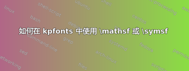 如何在 kpfonts 中使用 \mathsf 或 \symsf