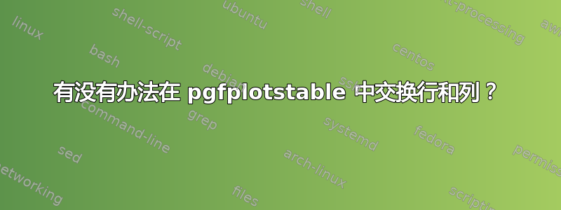 有没有办法在 pgfplotstable 中交换行和列？