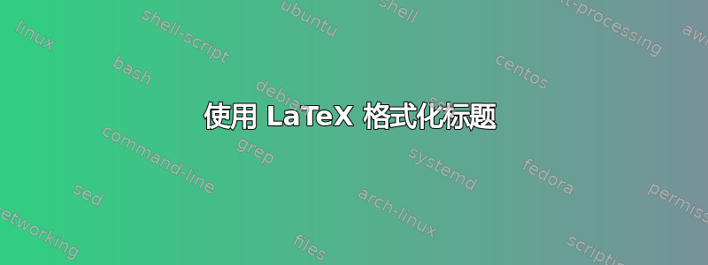 使用 LaTeX 格式化标题