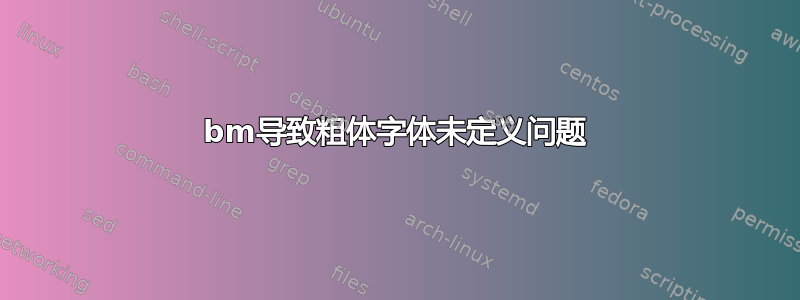 bm导致粗体字体未定义问题