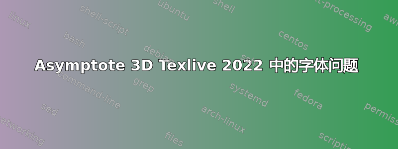 Asymptote 3D Texlive 2022 中的字体问题