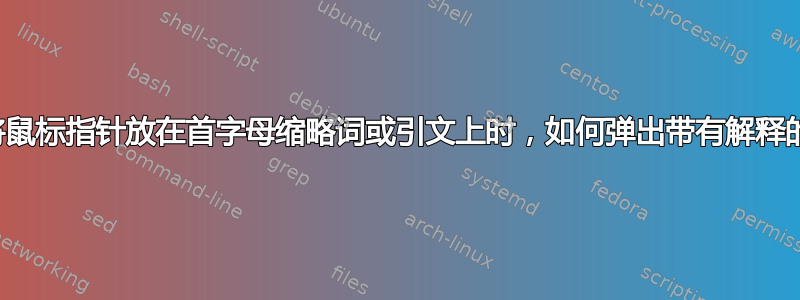 当我将鼠标指针放在首字母缩略词或引文上时，如何弹出带有解释的窗口