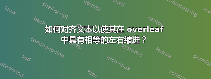 如何对齐文本以使其在 overleaf 中具有相等的左右缩进？