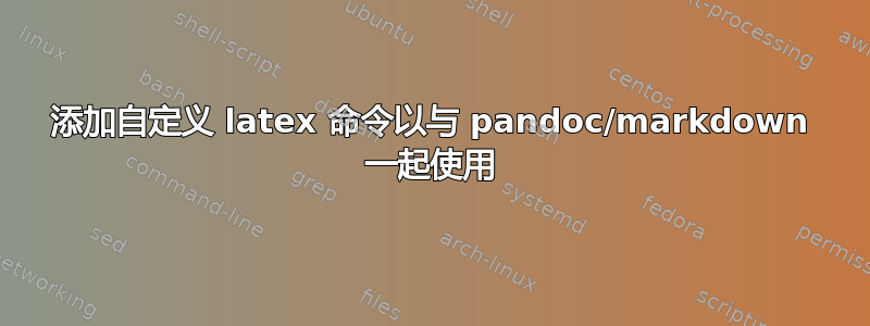 添加自定义 latex 命令以与 pandoc/markdown 一起使用