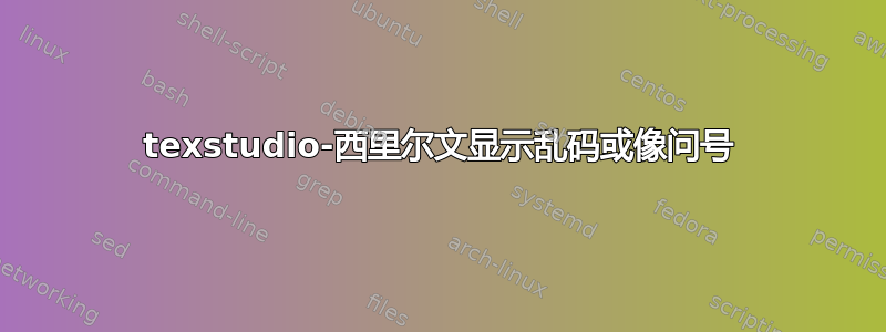 texstudio-西里尔文显示乱码或像问号