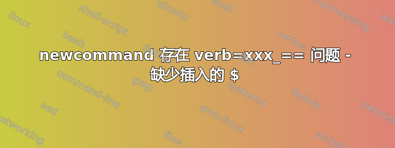 newcommand 存在 verb=xxx_== 问题 - 缺少插入的 $