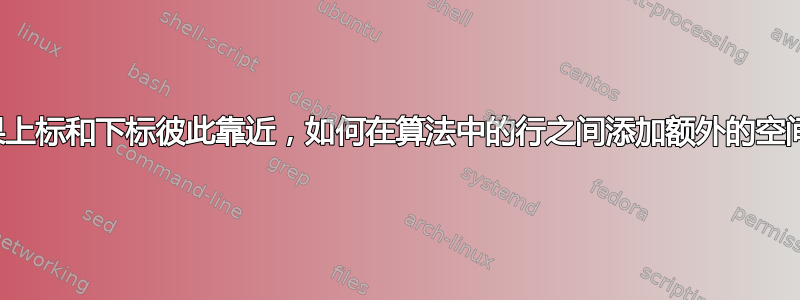 如果上标和下标彼此靠近，如何在算法中的行之间添加额外的空间？