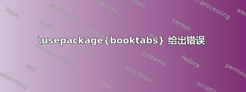 \usepackage{booktabs} 给出错误