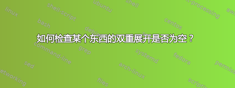 如何检查某个东西的双重展开是否为空？