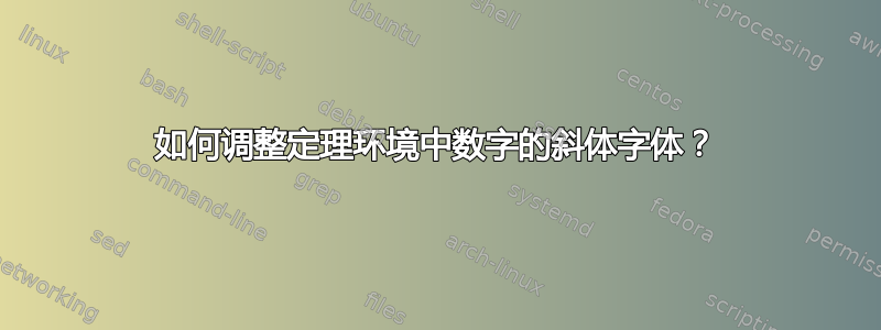 如何调整定理环境中数字的斜体字体？