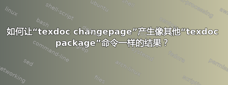 如何让“texdoc changepage”产生像其他“texdoc package”命令一样的结果？