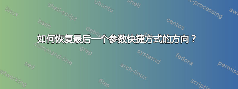 如何恢复最后一个参数快捷方式的方向？