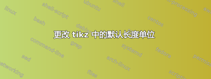 更改 tikz 中的默认长度单位