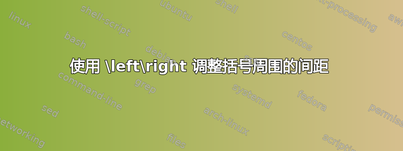 使用 \left\right 调整括号周围的间距