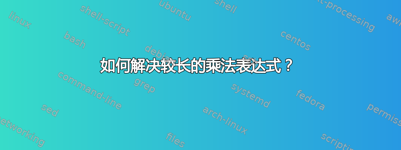 如何解决较长的乘法表达式？