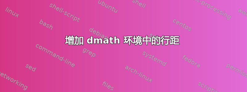 增加 dmath 环境中的行距