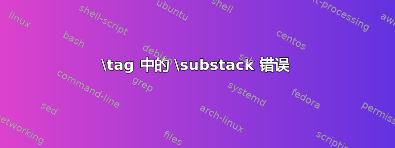 \tag 中的 \substack 错误