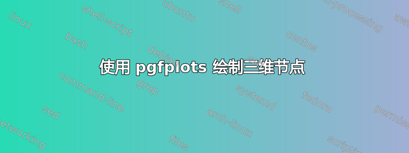 使用 pgfplots 绘制三维节点