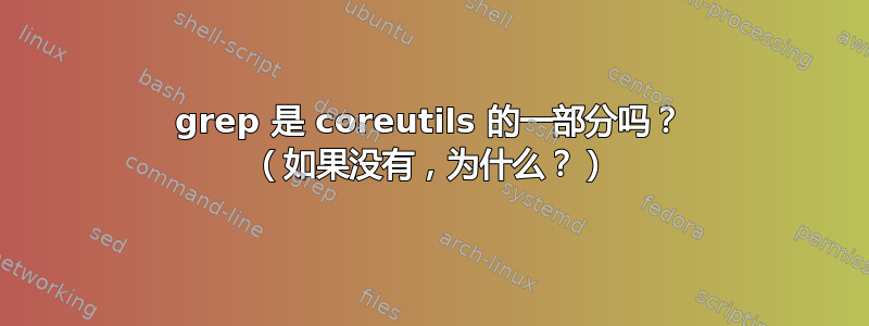 grep 是 coreutils 的一部分吗？ （如果没有，为什么？）