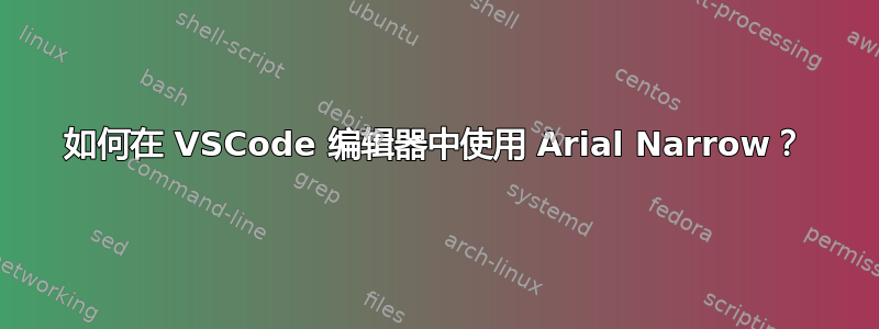 如何在 VSCode 编辑器中使用 Arial Narrow？