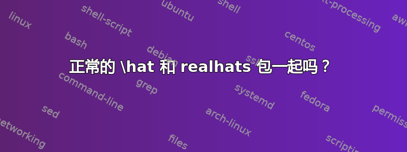 正常的 \hat 和 realhats 包一起吗？