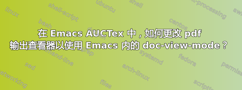 在 Emacs AUCTex 中，如何更改 pdf 输出查看器以使用 Emacs 内的 doc-view-mode？