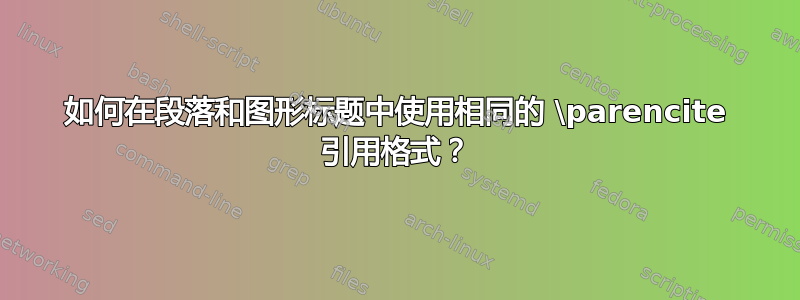 如何在段落和图形标题中使用相同的 \parencite 引用格式？