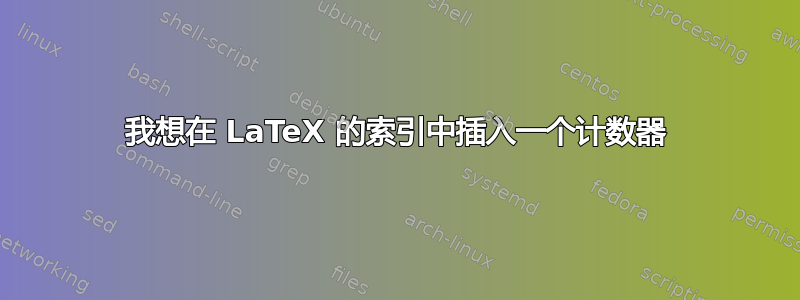 我想在 LaTeX 的索引中插入一个计数器