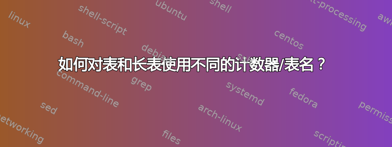 如何对表和长表使用不同的计数器/表名？