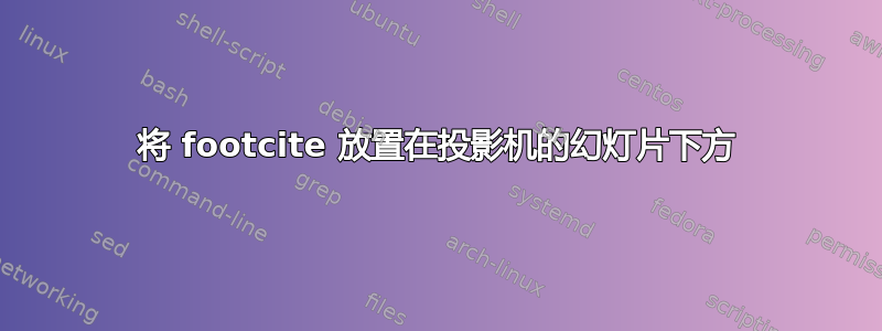 将 footcite 放置在投影机的幻灯片下方